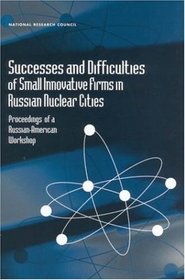 Successes and Difficulties of Small Innovative Firms in Russian Nuclear Cities: Proceedings of a Russian-American Workshop (Compass Series)