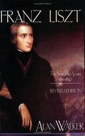 Franz Liszt: The Virtuoso Years, 1811-1847, Vol. 1 (Franz Liszt)