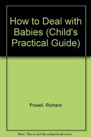 How to Deal With Babies (Child's Practical Guide)