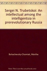 Sergei N. Trubetskoi: An intellectual among the intelligentsia in prerevolutionary Russia