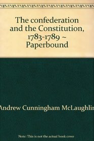 The confederation and the Constitution, 1783-1789 ~ Paperbound