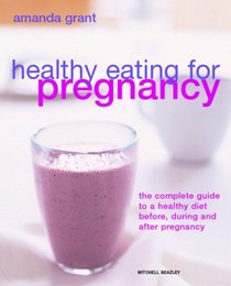 Healthy Eating for Pregnancy: The Complete Guide to a Healthy Diet Before, During and After Pregnancy