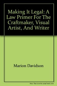 Making it legal: A law primer for the craftmaker, visual artist, and writer (McGraw-Hill paperbacks)