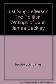 Justifying Jefferson: The Political Writings of John James Beckley