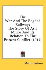 The War And The Bagdad Railway: The Story Of Asia Minor And Its Relation To The Present Conflict (1917)