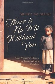 There Is No Me Without You: One Woman's Odyssey to Rescue Africa's Children