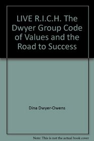 LIVE R.I.C.H. The Dwyer Group Code of Values and the Road to Success