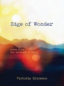 EDGE OF WONDER: Notes From The Wildness Of Being