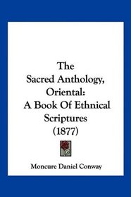 The Sacred Anthology, Oriental: A Book Of Ethnical Scriptures (1877)