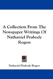 A Collection From The Newspaper Writings Of Nathaniel Peabody Rogers