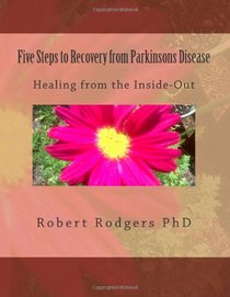 Five Steps to Recovery from Parkinsons Disease: Healing from the Inside-Out