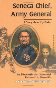 Seneca Chief, Army General: A Story About Ely Parker (Creative Minds Biographies)
