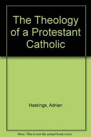 Theology of a Protestant Catholic