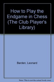 How to Play the Endgame (The Club Player's Library)