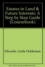 Estates in Land and Future Interests: A Step-By-Step Guide (Coursebook)
