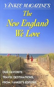 Yankee Magazine's The New England We Love : Our Favorite Places from Yankee's Editors (Yankee Magazine Guidebook)