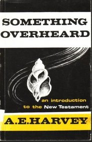 SOMETHING OVERHEARD: INTRODUCTION TO THE NEW TESTAMENT