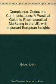 Compliance, Codes and Communications: A Practical Guide to Pharmaceutical Marketing in the UK, with Important European Insights