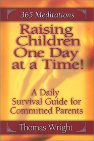 Raising Children One Day at a Time : A Daily Survival Guide for Committed Parents (365 Meditations)