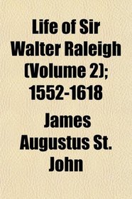 Life of Sir Walter Raleigh (Volume 2); 1552-1618