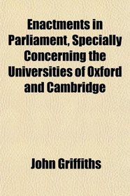 Enactments in Parliament, Specially Concerning the Universities of Oxford and Cambridge