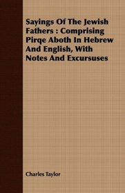 Sayings Of The Jewish Fathers: Comprising Pirqe Aboth In Hebrew And English, With Notes And Excursuses