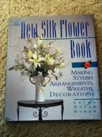 The New Silk Flower Book: Making Stylish Arrangements, Wreaths, & Decorations