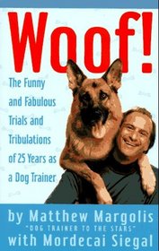 Woof! : The Funny and Fabulous Trials and Tribulations of 25 Years as a Dog Trainer