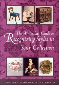 The Winterthur Guide to Recognizing Styles: American Decorative Arts from the 17th Through 19th Centuries (Winterthur Decorative Arts Series)
