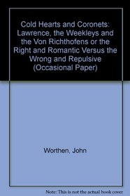 Cold Hearts and Coronets: Lawrence, the Weekleys and the Von Richthofens or the Right and Romantic Versus the Wrong and Repulsive (Occasional Papers)