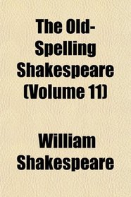 The Old-Spelling Shakespeare (Volume 11)