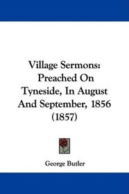 Village Sermons: Preached On Tyneside, In August And September, 1856 (1857)