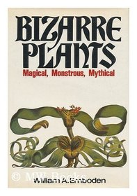 Bizarre Plants: Magical, Monstrous, Mythical