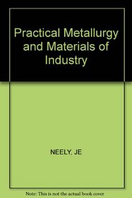 Practical Metallurgy and Materials of Industry