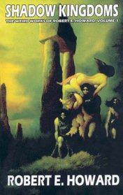 Robert E. Howard's Weird Works Volume 1: Shadow Kingdoms