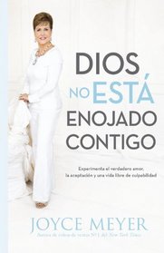 Dios No Est Enojado Contigo: Experimenta el Verdadero Amor, la Aceptacin y una Vida Libre de Culpabilidad (Spanish Edition)