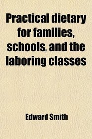 Practical dietary for families, schools, and the laboring classes