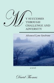 My Successes Through Challange and Adversity: Advanced Lyme Syndrome