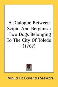 A Dialogue Between Scipio And Bergansa: Two Dogs Belonging To The City Of Toledo (1767)