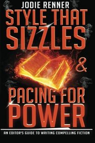 Style that Sizzles & Pacing for Power: An Editor's Guide to Writing Compelling Fiction