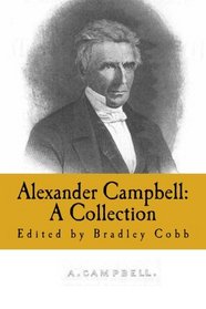 Alexander Campbell: A Collection: Volume 1 (Restoration Movement)
