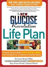 The New Glucose Revolution Life Plan: Discover How to Make the Glycemic Index - The Most Significant Dietary Finding of the Last 25 Years -- The Foundation ... Eating (New Glucose Revolution Series)