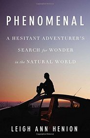 Phenomenal: A Hesitant Adventurer?s Search for Wonder in the Natural World
