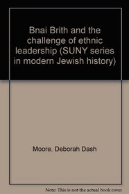 Bnai Brith and the challenge of ethnic leadership (SUNY series in modern Jewish history)