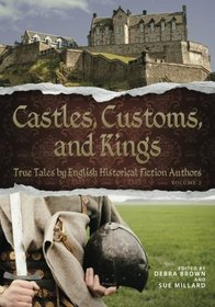 Castles, Customs, and Kings: True Tales by English Historical Fiction Authors (Volume 2)