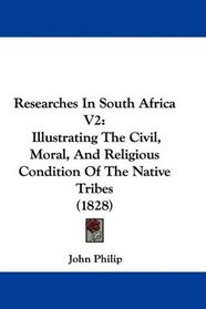 Researches In South Africa V2: Illustrating The Civil, Moral, And Religious Condition Of The Native Tribes (1828)