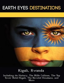 Kigali, Rwanda: Including its History, The Mille Collines, The Top Tower Hotel Kigali, The Novotel Umubano, and More