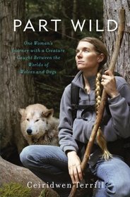 Part Wild: One Woman's Journey with a Creature Caught Between the Worlds of Wolves and Dogs