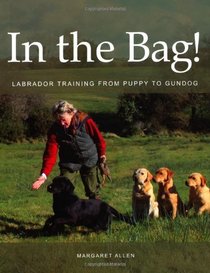 In the Bag!: Labrador Training from Puppy to Gundog