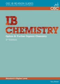 IB Chemistry Option G: Further Organic Chemistry Standard and Higher Level (OSC IB Revision Guides for the International Baccalaureate Diploma)